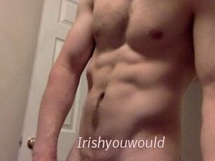 Irishyouwould