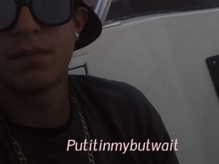 Putitinmybutwait