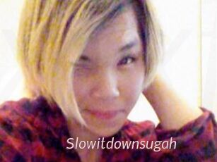 Slowitdownsugah