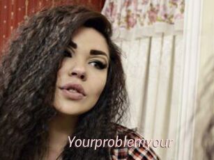 Yourproblemyour